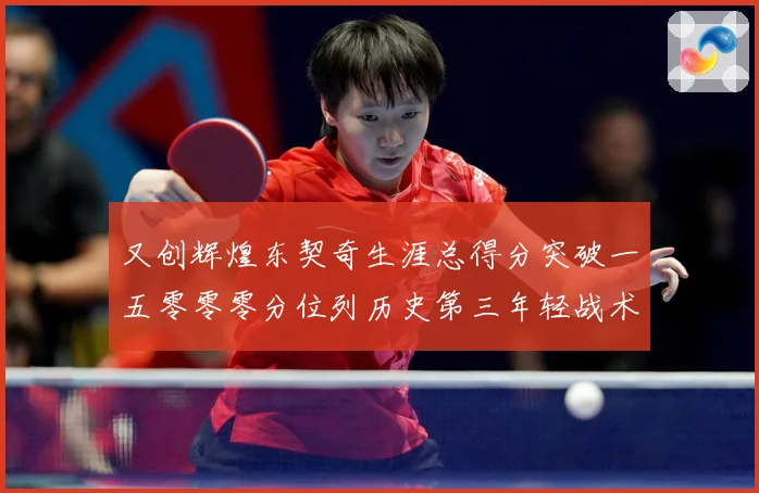 又创辉煌东契奇生涯总得分突破一五零零零分位列历史第三年轻战术观察