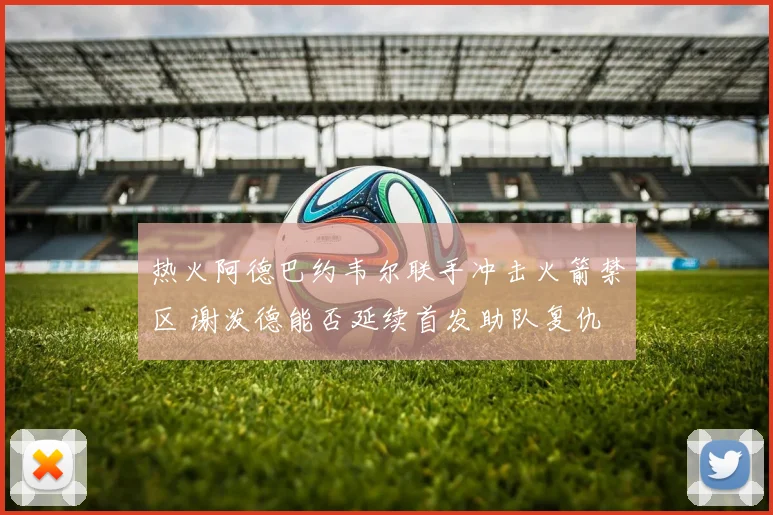 热火阿德巴约韦尔联手冲击火箭禁区 谢泼德能否延续首发助队复仇